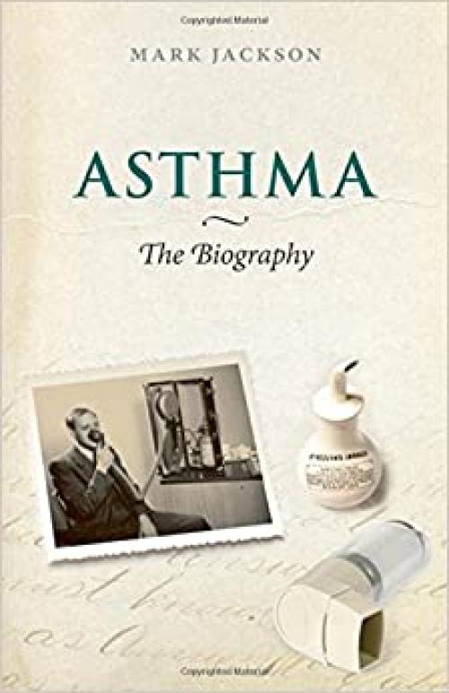  Asthma: The Biography (Biographies of Disease) 