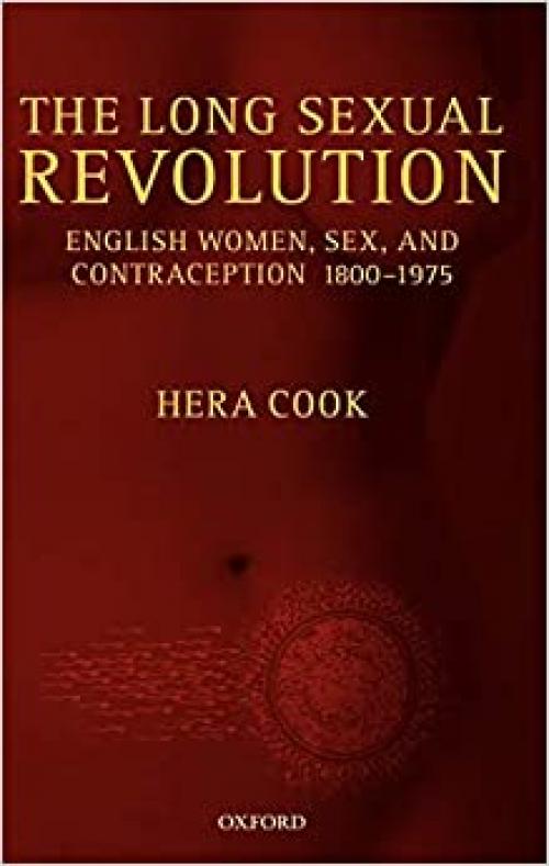  The Long Sexual Revolution: English Women, Sex, and Contraception 1800-1975 