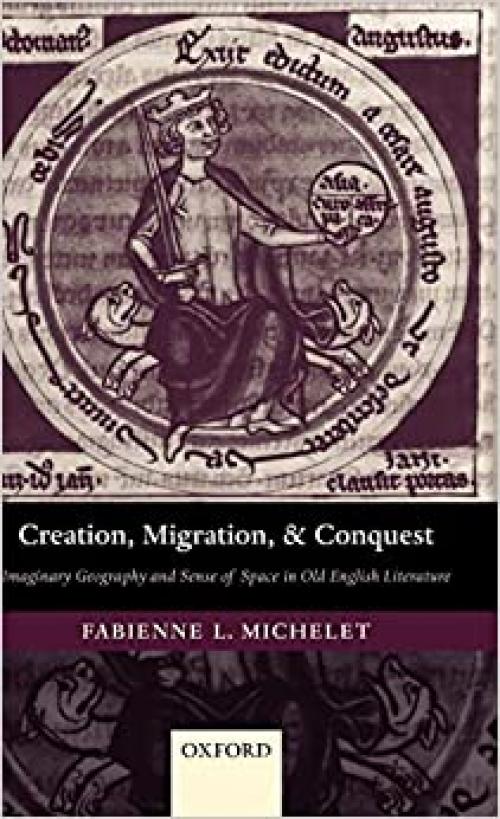  Creation, Migration, and Conquest: Imaginary Geography and Sense of Space in Old English Literature 