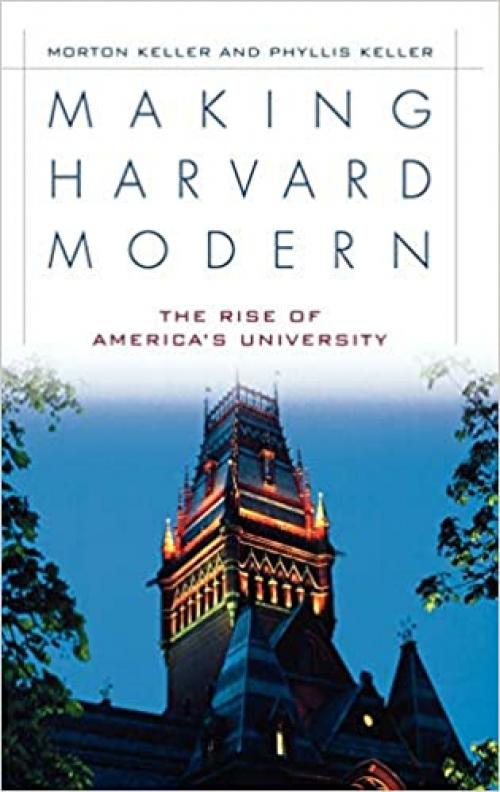  Making Harvard Modern: The Rise of America's University 