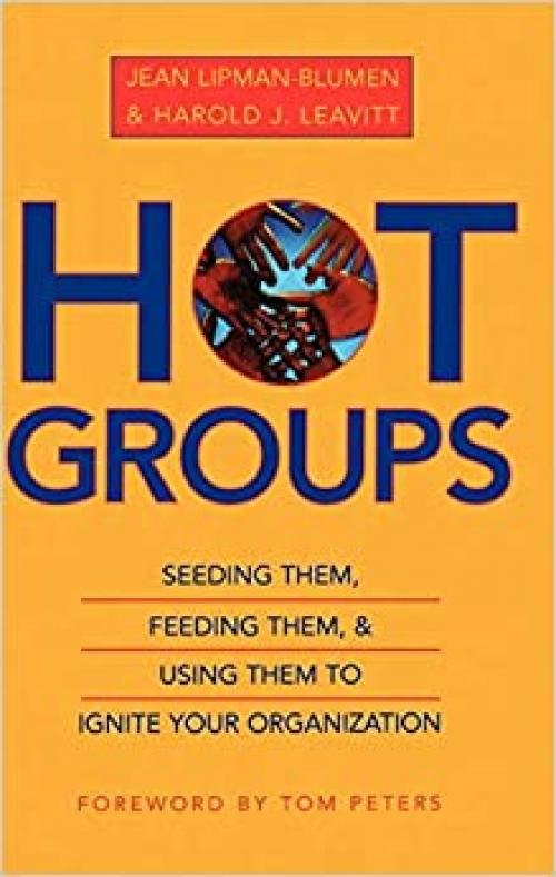  Hot Groups : Seeding Them, Feeding Them, and Using Them to Ignite Your Organization 