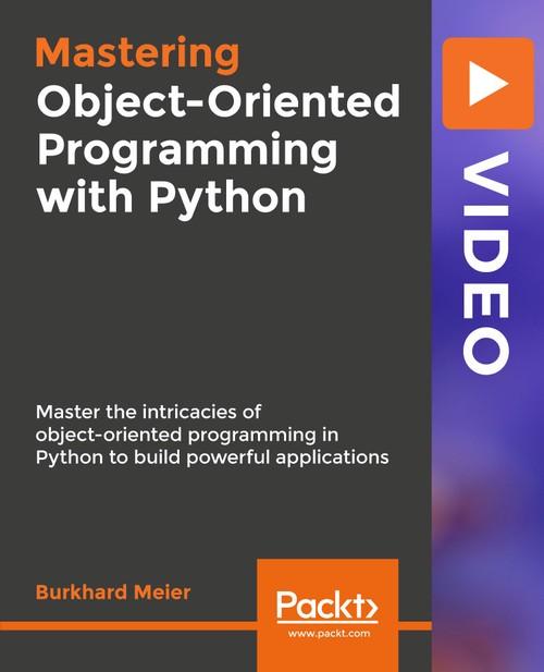 Oreilly - Mastering Object-Oriented Programming with Python - 9781789618112