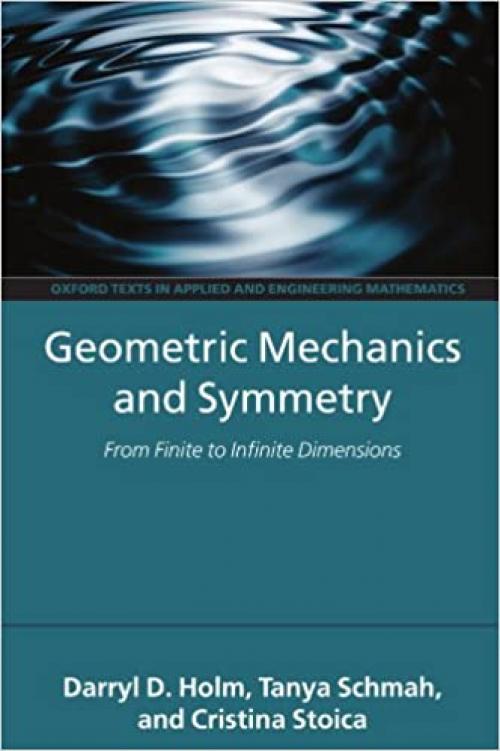  Geometric Mechanics and Symmetry: From Finite to Infinite Dimensions (Oxford Texts in Applied and Engineering Mathematics) 