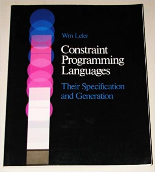  Constraint Programming Languages: Their Specification and Generation (Addison-Wesley series in computer science) 