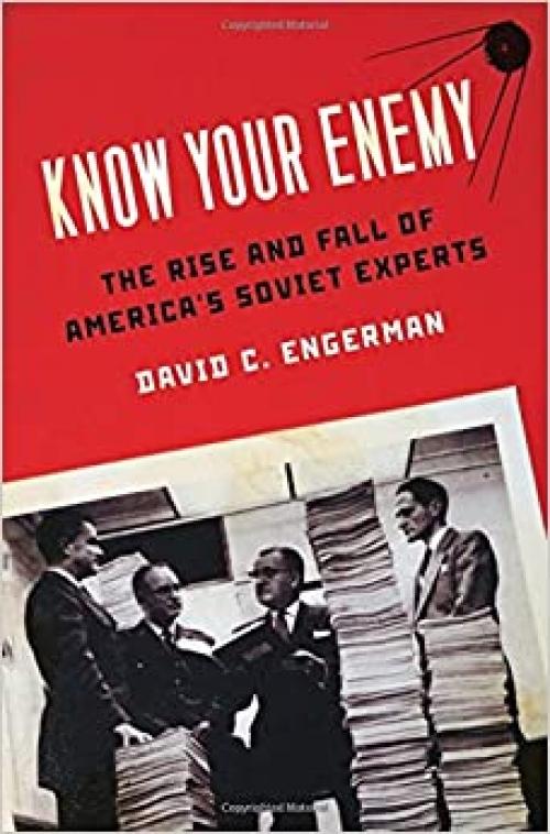  Know Your Enemy: The Rise and Fall of America's Soviet Experts 