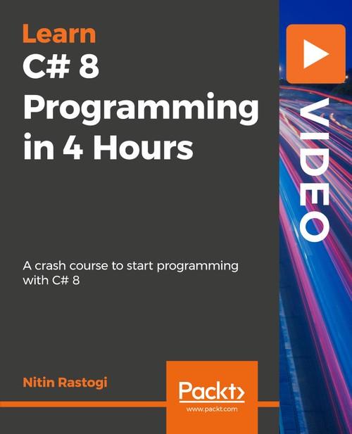 Oreilly - C# 8 Programming in 4 Hours - 9781789802672