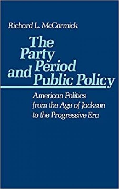  The Party Period and Public Policy: American Politics from the Age of Jackson to the Progressive Era 