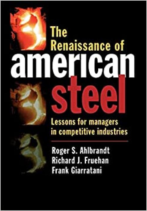  The Renaissance of American Steel: Lessons for Managers in Competitive Industries 