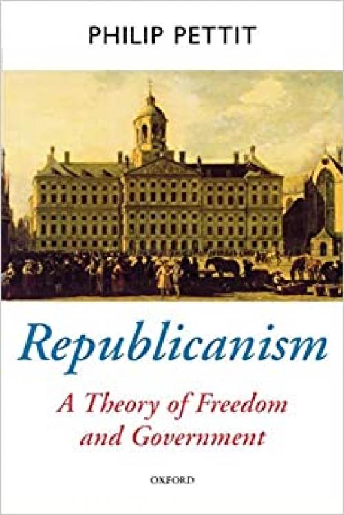  Republicanism: A Theory of Freedom and Government [Oxford Political Theory Series] 