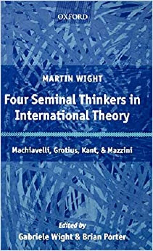  Four Seminal Thinkers in International Theory: Machiavelli, Grotius, Kant, and Mazzini 