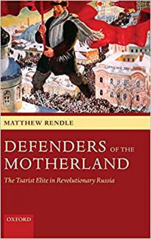  Defenders of the Motherland: The Tsarist Elite in Revolutionary Russia 