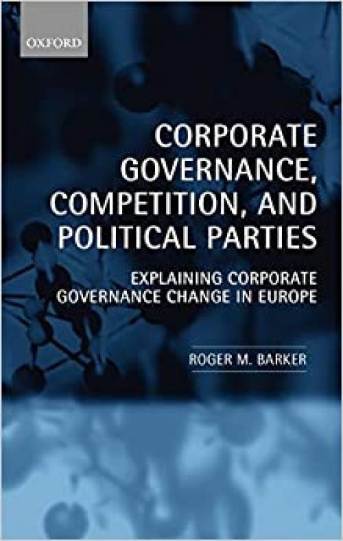  Corporate Governance, Competition, and Political Parties: Explaining Corporate Governance Change in Europe 