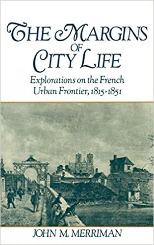  The Margins of City Life: Explorations on the French Urban Frontier, 1815-1851 