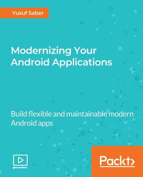 Oreilly - Modernizing Your Android Applications - 9781789950502