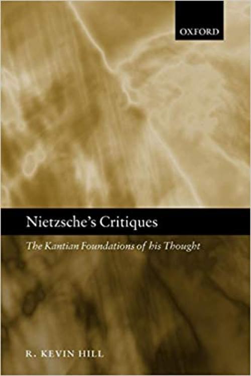  Nietzsche's Critiques: The Kantian Foundations of His Thought 