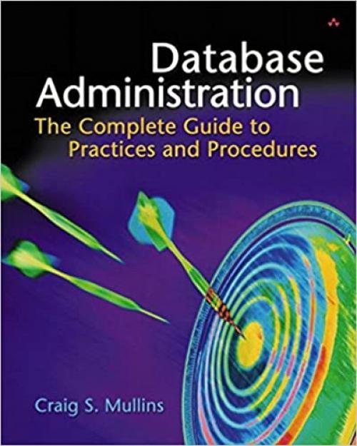  Database Administration: The Complete Guide to Practices and Procedures 