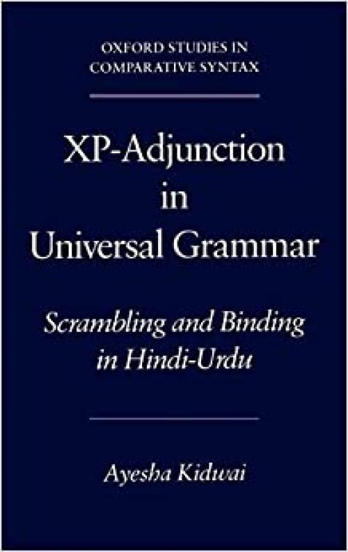  Xp-Adjunction in Universal Grammar: Scrambling and Binding in Hindi-Urdu (Oxford Studies in Comparative Syntax) 