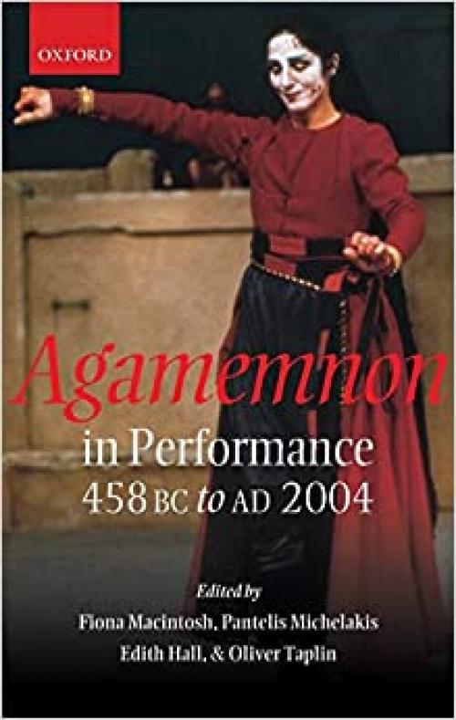  Agamemnon in Performance: 458 BC to AD 2004 