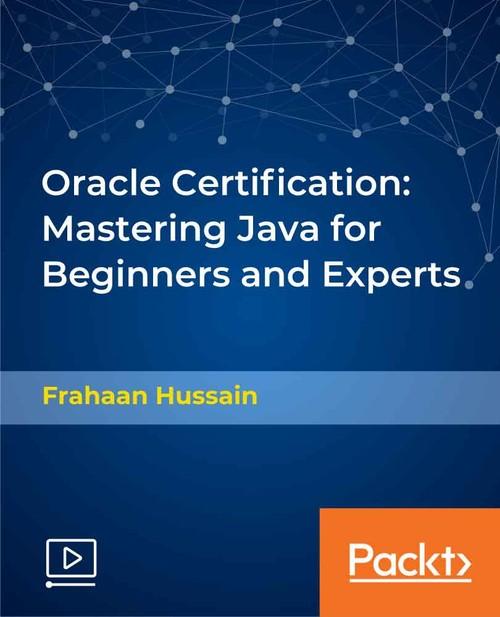 Oreilly - Oracle Certification: Mastering Java for Beginners and Experts - 9781838551124