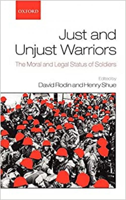  Just and Unjust Warriors: The Moral and Legal Status of Soldiers 