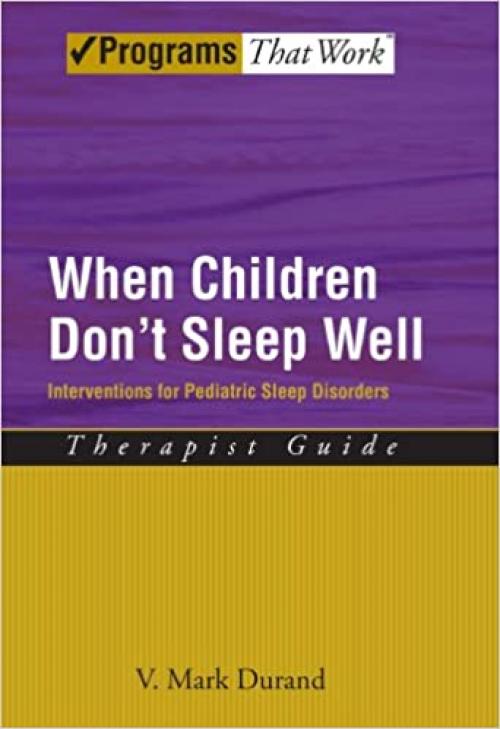  When Children Don't Sleep Well: Interventions for Pediatric Sleep Disorders Therapist Guide (Treatments That Work) 