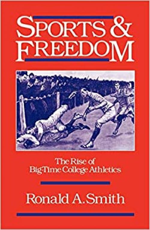  Sports and Freedom: The Rise of Big-Time College Athletics (Sports and History) 