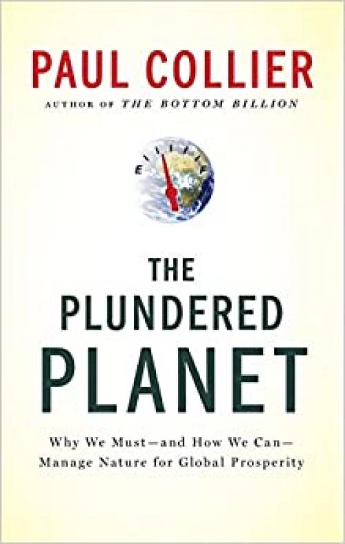  The Plundered Planet: Why We Must--and How We Can--Manage Nature for Global Prosperity 