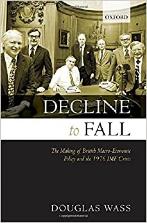  Decline to Fall: The Making of British Macro-economic Policy and the 1976 IMF Crisis 