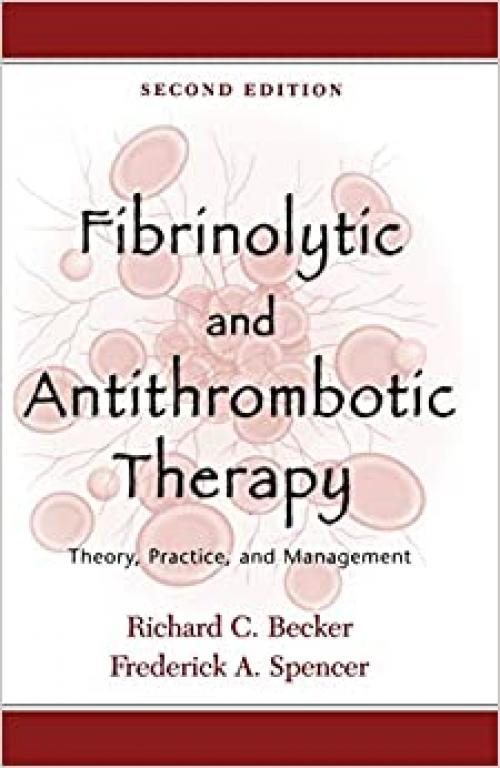  Fibrinolytic and Antithrombotic Therapy: Theory, Practice, and Management 