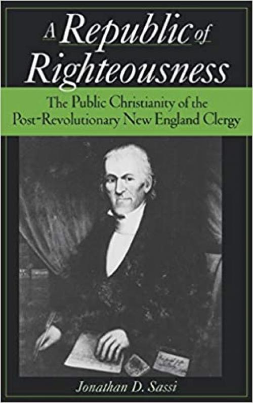  A Republic of Righteousness: The Public Christianity of the Post-Revolutionary New England Clergy 