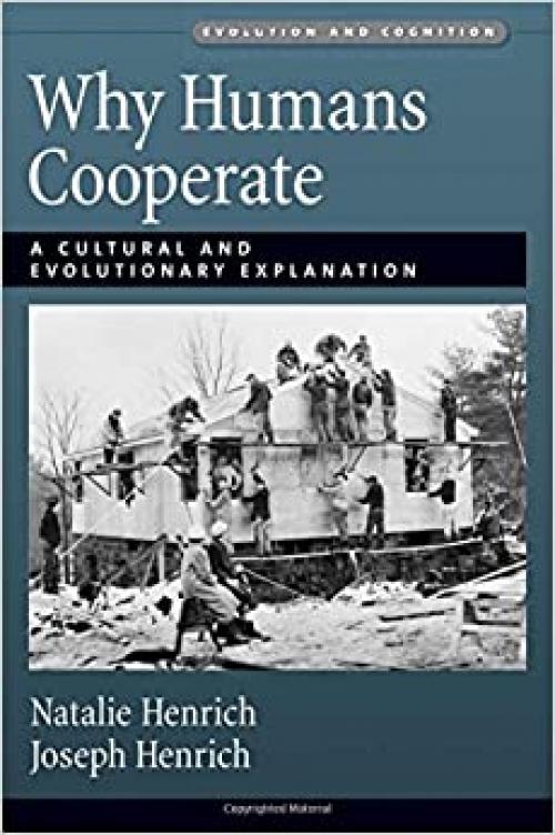  Why Humans Cooperate: A Cultural and Evolutionary Explanation (Evolution and Cognition) 