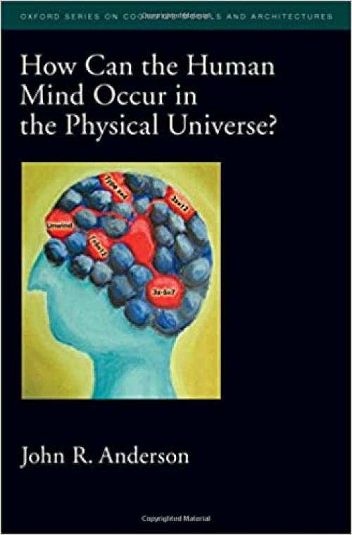  How Can the Human Mind Occur in the Physical Universe? (Oxford Series on Cognitive Models and Architectures (3)) 