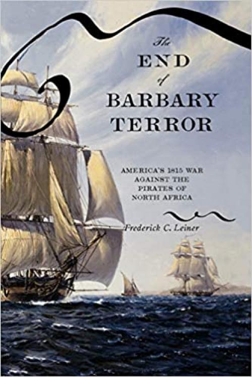 The End of Barbary Terror: America's 1815 War against the Pirates of North Africa 
