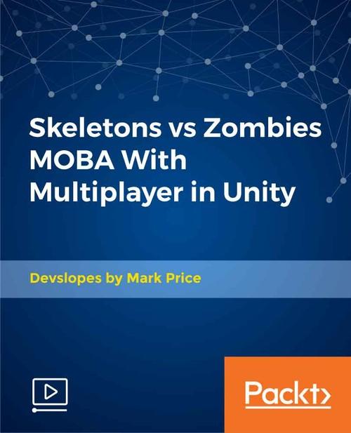 Oreilly - Skeletons vs Zombies MOBA With Multiplayer in Unity - 9781838556983