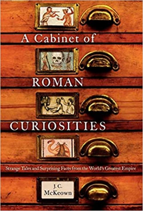  A Cabinet of Roman Curiosities: Strange Tales and Surprising Facts from the World's Greatest Empire 