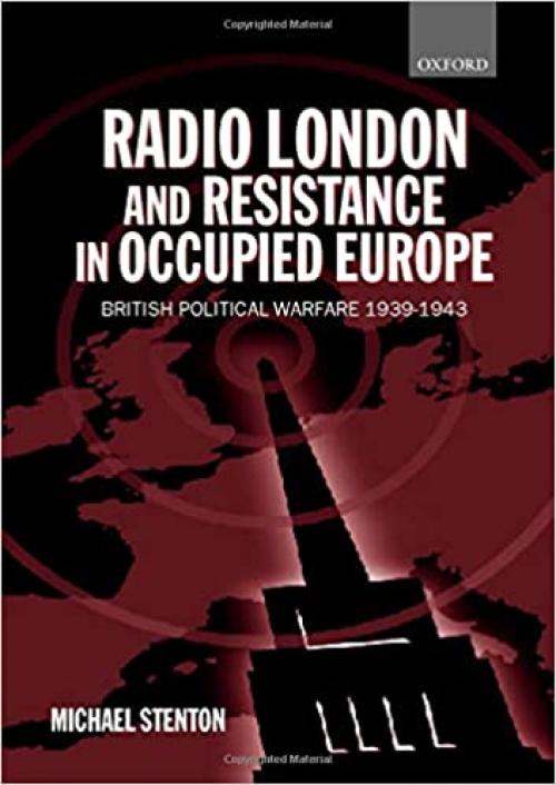  Radio London and Resistance in Occupied Europe: British Political Warfare 1939-1943 