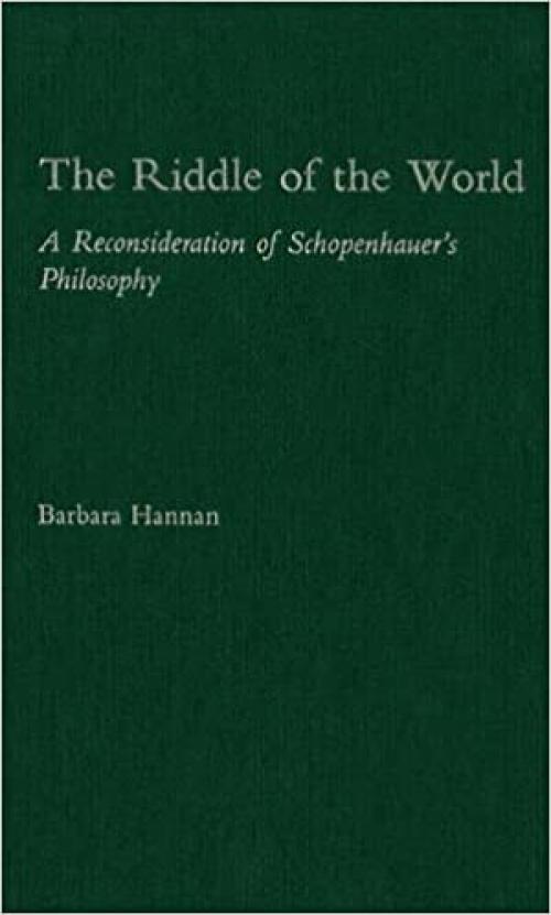  The Riddle of the World: A Reconsideration of Schopenhauer's Philosophy 
