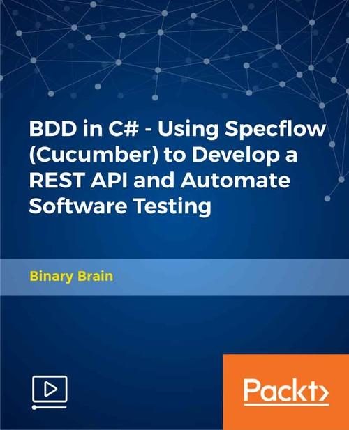 Oreilly - BDD in C# - Using Specflow (Cucumber) to Develop a REST API and Automate Software Testing - 9781838558857