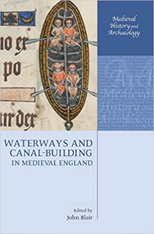  Waterways and Canal-Building in Medieval England (Medieval History and Archaeology) 