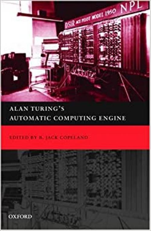  Alan Turing's Automatic Computing Engine: The Master Codebreaker's Struggle to Build the Modern Computer 