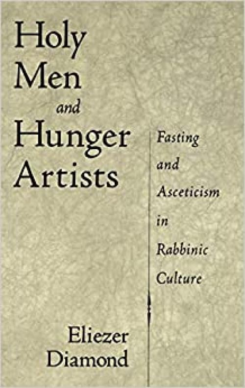  Holy Men and Hunger Artists: Fasting and Asceticism in Rabbinic Culture 