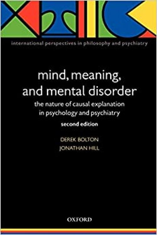  Mind, Meaning, and Mental Disorder: The Nature of Causal Explanation in Psychology and Psychiatry (International Perspectives in Philosophy and Psychiatry) 