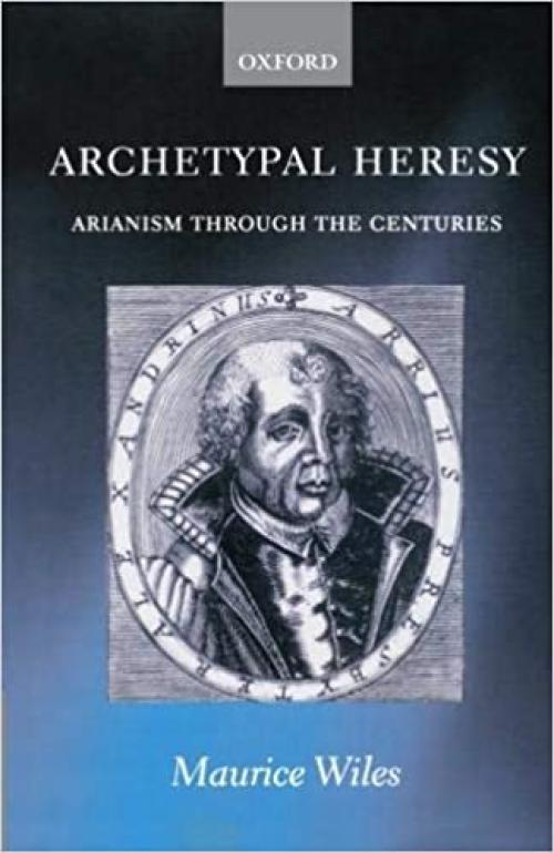  Archetypal Heresy: Arianism through the Centuries 