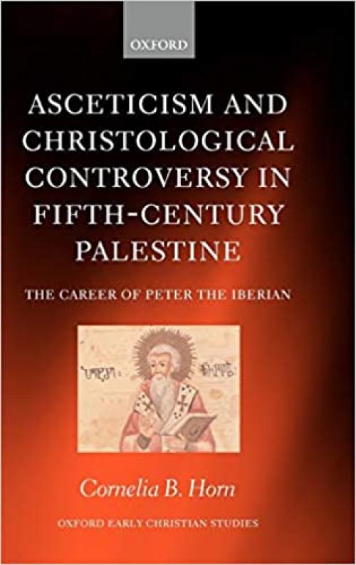  Asceticism and Christological Controversy in Fifth-Century Palestine: The Career of Peter the Iberian (Oxford Early Christian Studies) 