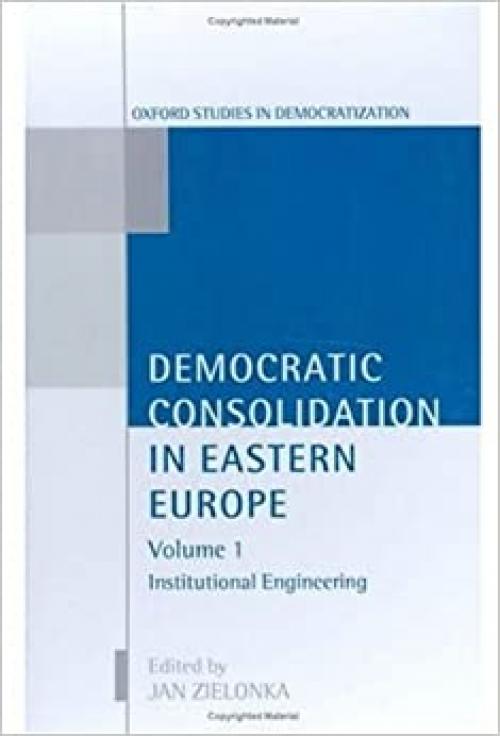  Democratic Consolidation in Eastern Europe: Volume 1: Institutional Engineering (Oxford Studies in Democratization) 