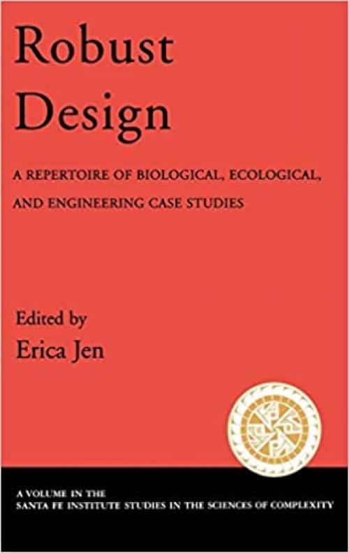  Robust Design: A Repertoire of Biological, Ecological, and Engineering Case Studies (Santa Fe Institute Studies on the Sciences of Complexity) 