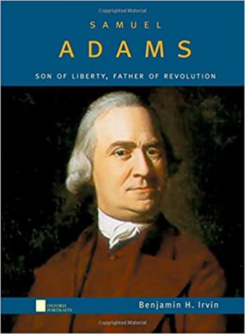  Samuel Adams: Son of Liberty, Father of Revolution (Oxford Portraits) 