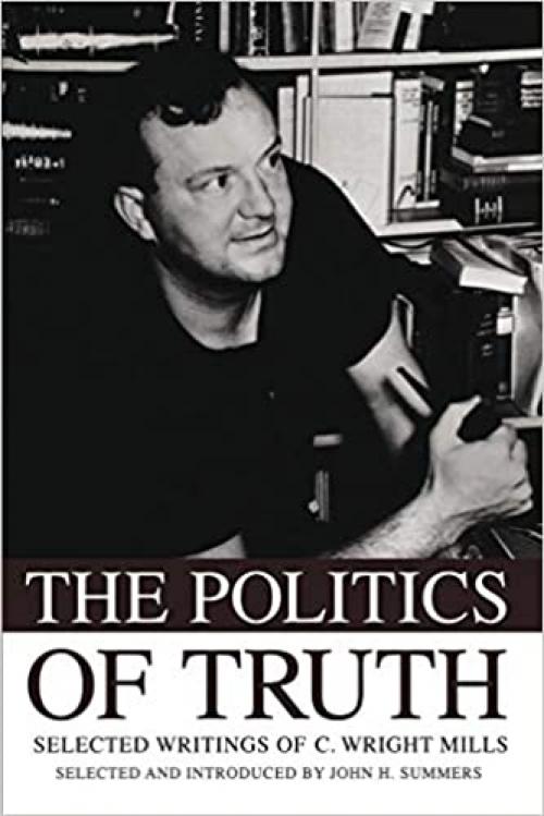  The Politics of Truth: Selected Writings of C. Wright Mills 