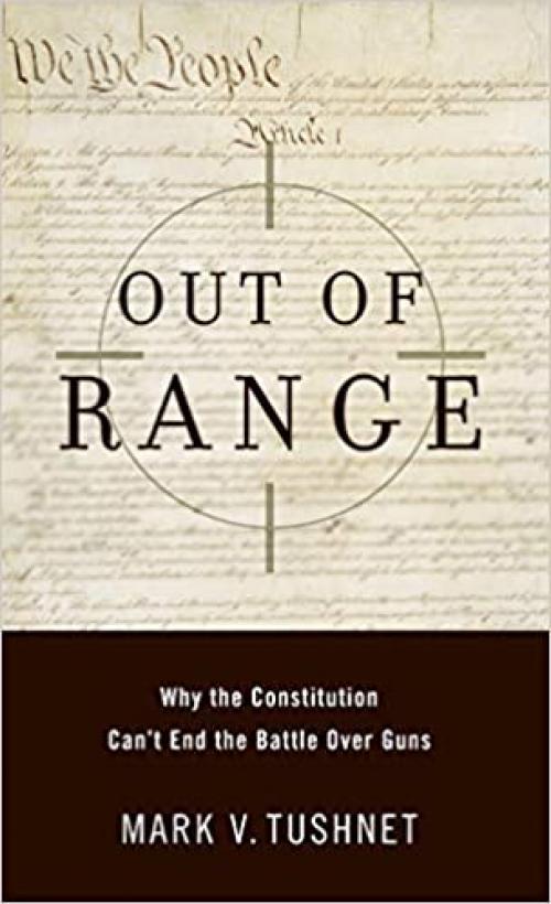  Out of Range: Why the Constitution Can't End the Battle over Guns (Inalienable Rights) 