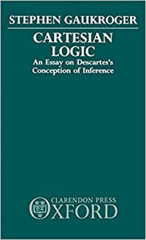  Cartesian Logic: An Essay on Descartes's Conception of Inference 